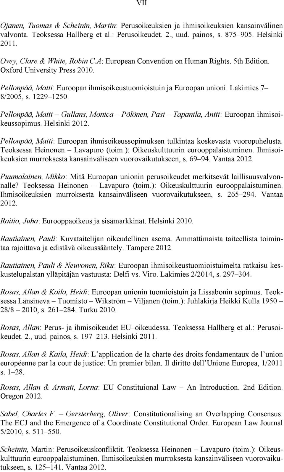 Lakimies 7 8/2005, s. 1229 1250. Pellonpää, Matti Gullans, Monica Pölönen, Pasi Tapanila, Antti: Euroopan ihmisoikeussopimus. Helsinki 2012.