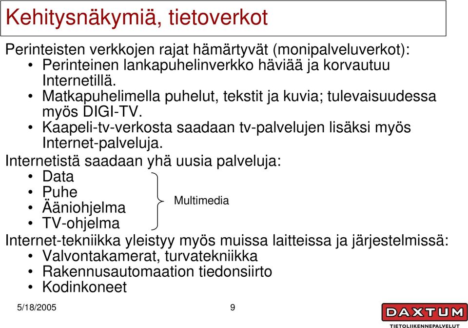 Kaapeli-tv-verkosta saadaan tv-palvelujen lisäksi myös Internet-palveluja.