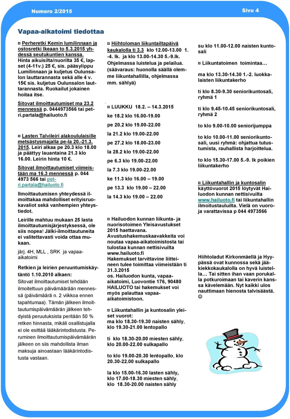 0444973566 tai petri.partala@hailuoto.fi Lasten Talvileiri alakoululaisille metsästysmajalla pe-la 20.-21.3. 2015. Leiri alkaa pe 20.3 klo 18.00 ja päättyy lauantaina 21.3 klo 16.00. Leirin hinta 10.