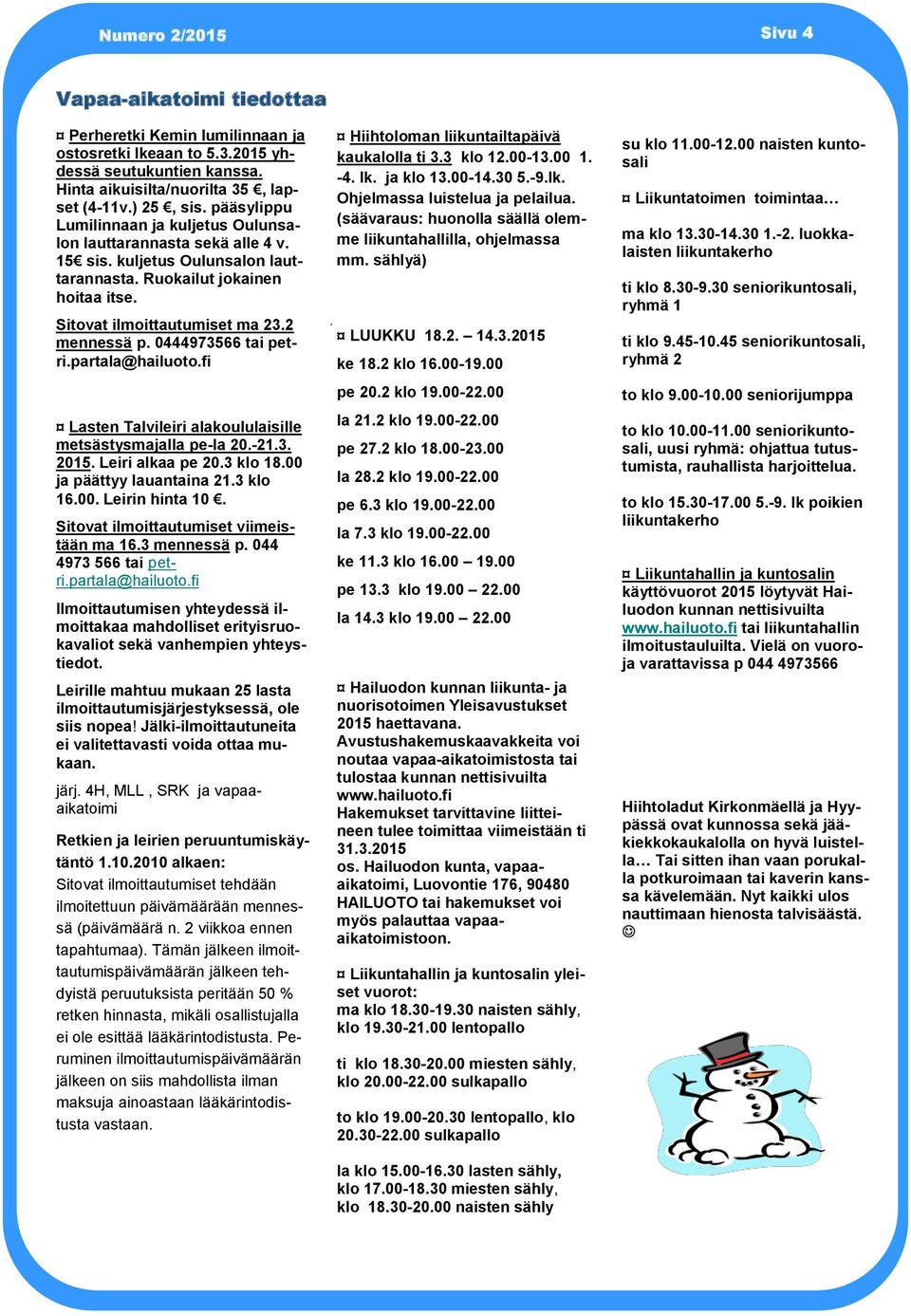 0444973566 tai petri.partala@hailuoto.fi Lasten Talvileiri alakoululaisille metsästysmajalla pe-la 20.-21.3. 2015. Leiri alkaa pe 20.3 klo 18.00 ja päättyy lauantaina 21.3 klo 16.00. Leirin hinta 10.