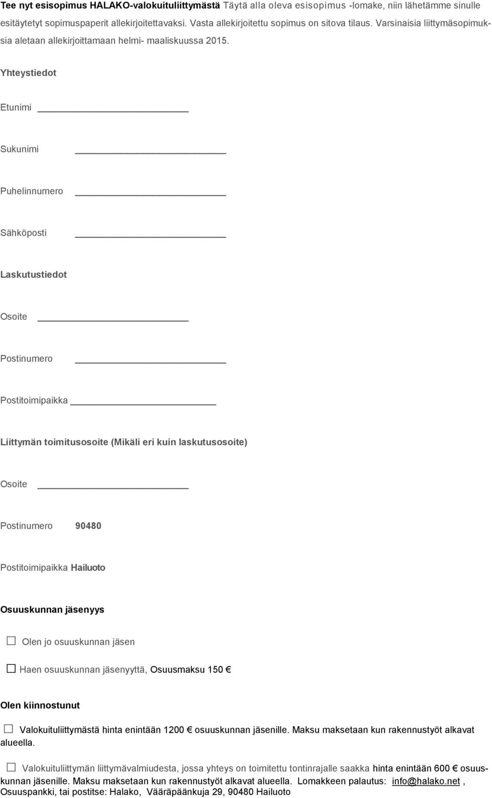 Yhteystiedot Etunimi Sukunimi Puhelinnumero Sähköposti Laskutustiedot Osoite Postinumero Postitoimipaikka Liittymän toimitusosoite (Mikäli eri kuin laskutusosoite) Osoite Postinumero 90480