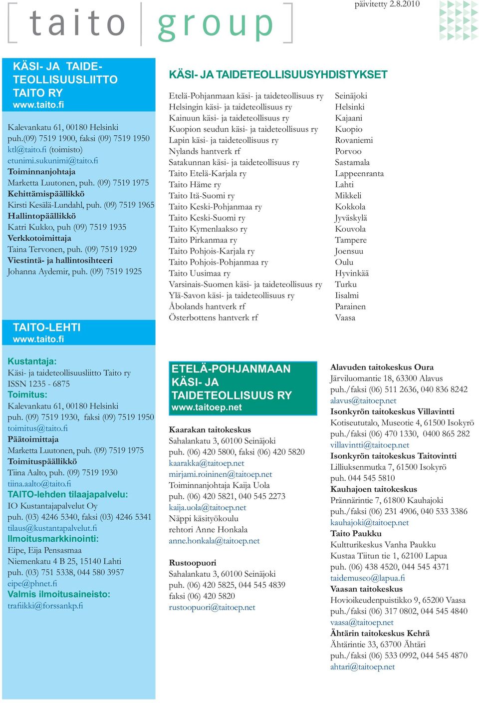 (09) 7519 1965 Hallintopäällikkö Katri Kukko, puh (09) 7519 1935 Verkkotoimittaja Taina Tervonen, puh. (09) 7519 1929 Viestintä- ja hallintosihteeri Johanna Aydemir, puh.