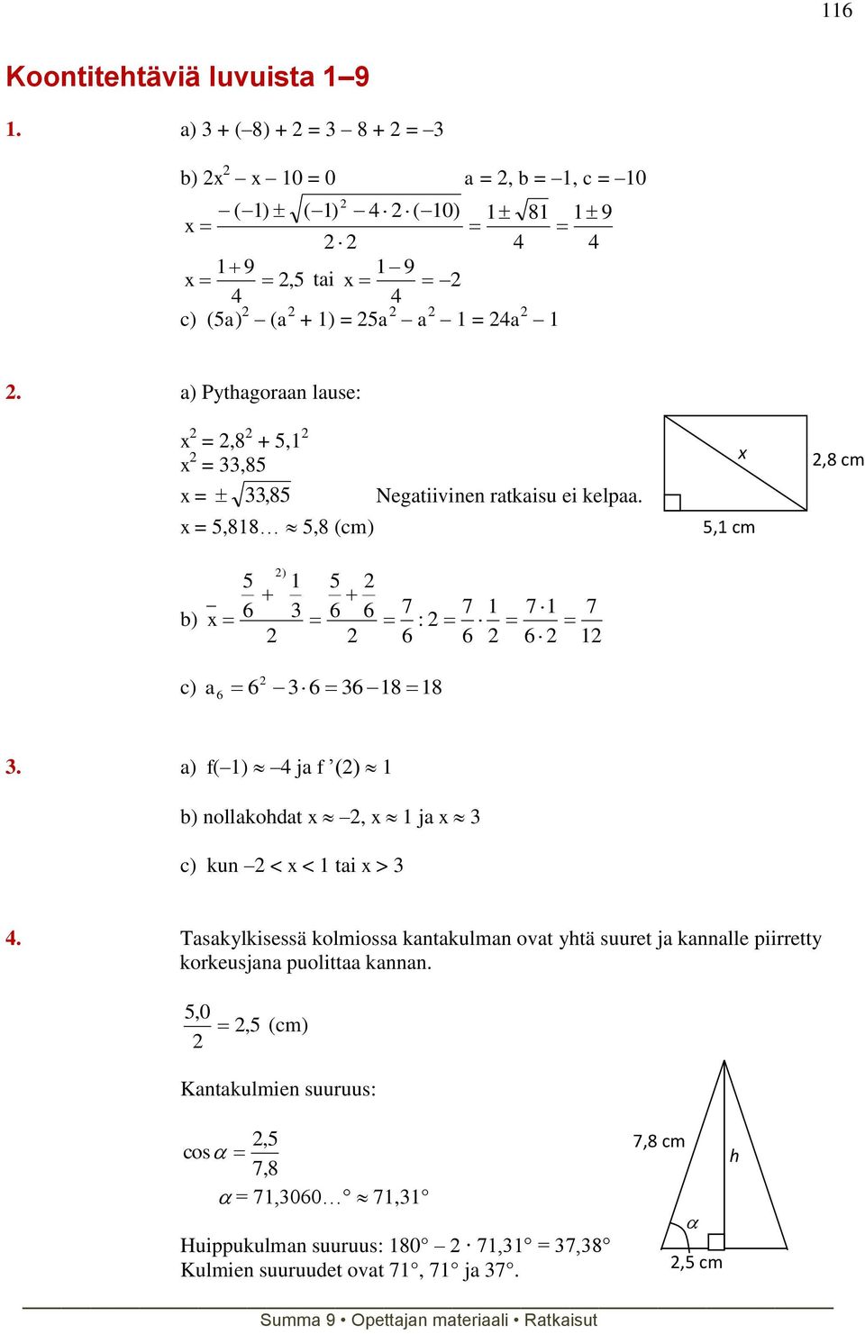 a) Pythagoraan lause: x =,8 + 5,1 x = 33,85 x = 33, 85 Negatiivinen ratkaisu ei kelpaa. x = 5,818 5,8 (cm) x 5,1 cm,8 cm b) x 5 ) 1 3 5 7 : 7 1 7 1 7 1 c) a 3 3 18 18 3.