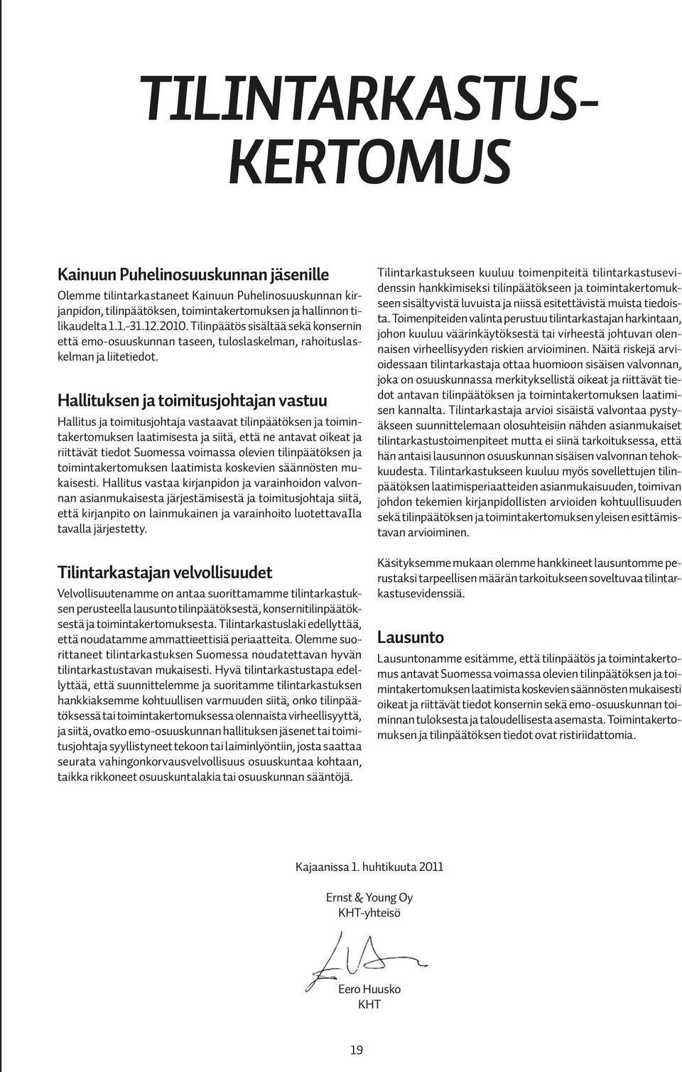 Hallituksen ja toimitusjohtajan vastuu Hallitus ja toimitusjohtaja vastaavat tilinpäätöksen ja toimintakertomuksen laatimisesta ja siitä, että ne antavat oikeat ja riittävät tiedot Suomessa voimassa