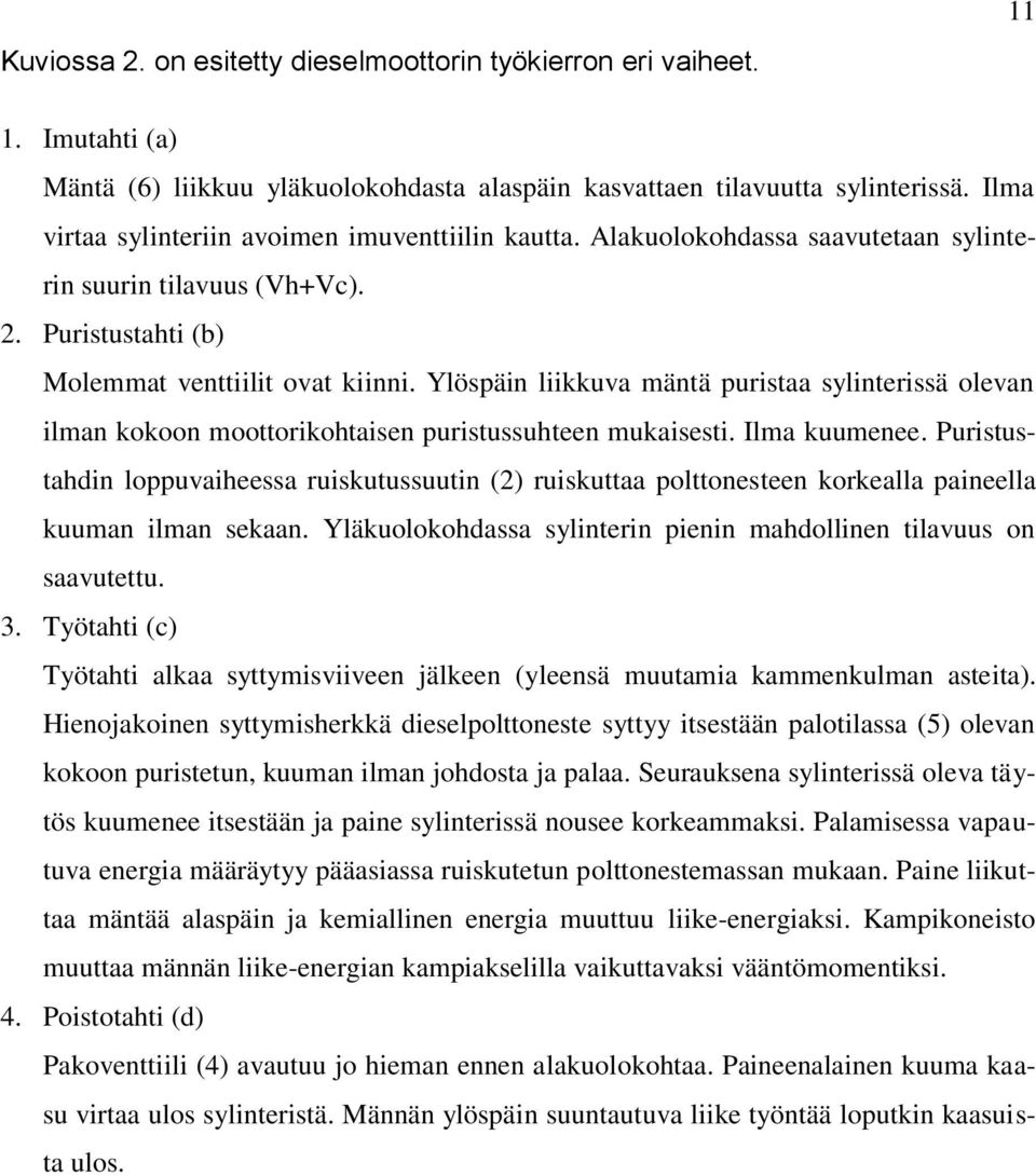 Ylöspäin liikkuva mäntä puristaa sylinterissä olevan ilman kokoon moottorikohtaisen puristussuhteen mukaisesti. Ilma kuumenee.