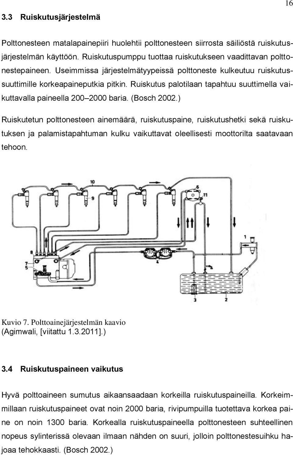 Ruiskutus palotilaan tapahtuu suuttimella vaikuttavalla paineella 200 2000 baria. (Bosch 2002.