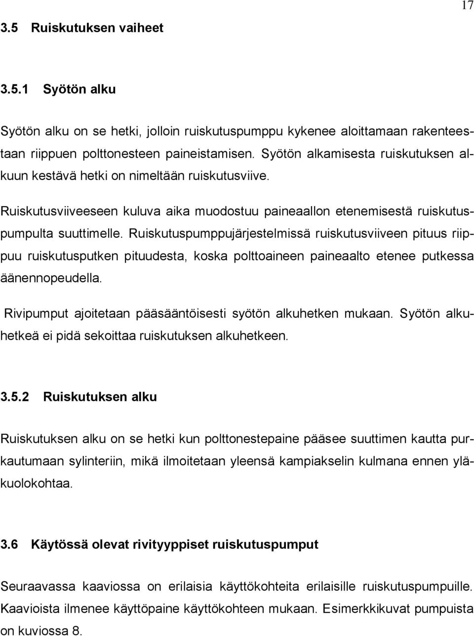 Ruiskutuspumppujärjestelmissä ruiskutusviiveen pituus riippuu ruiskutusputken pituudesta, koska polttoaineen paineaalto etenee putkessa äänennopeudella.