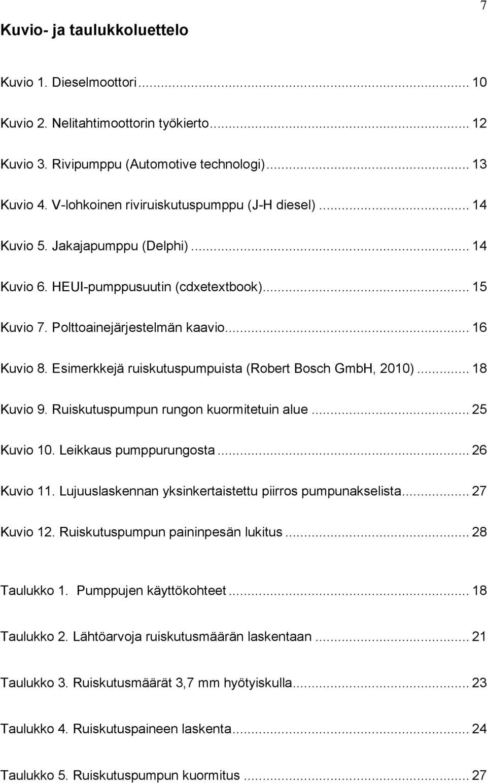 Esimerkkejä ruiskutuspumpuista (Robert Bosch GmbH, 2010)... 18 Kuvio 9. Ruiskutuspumpun rungon kuormitetuin alue... 25 Kuvio 10. Leikkaus pumppurungosta... 26 Kuvio 11.