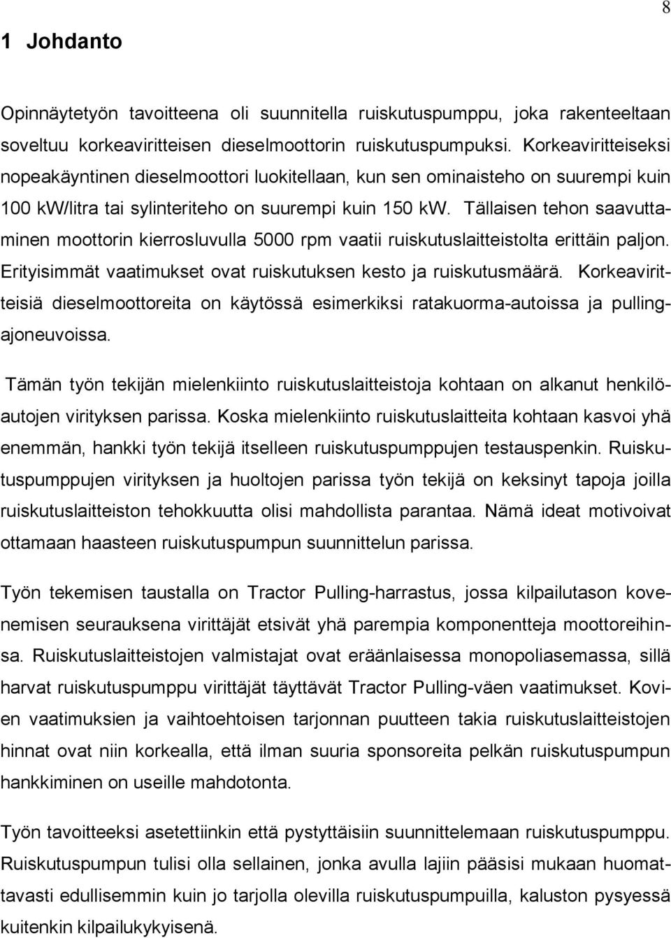 Tällaisen tehon saavuttaminen moottorin kierrosluvulla 5000 rpm vaatii ruiskutuslaitteistolta erittäin paljon. Erityisimmät vaatimukset ovat ruiskutuksen kesto ja ruiskutusmäärä.