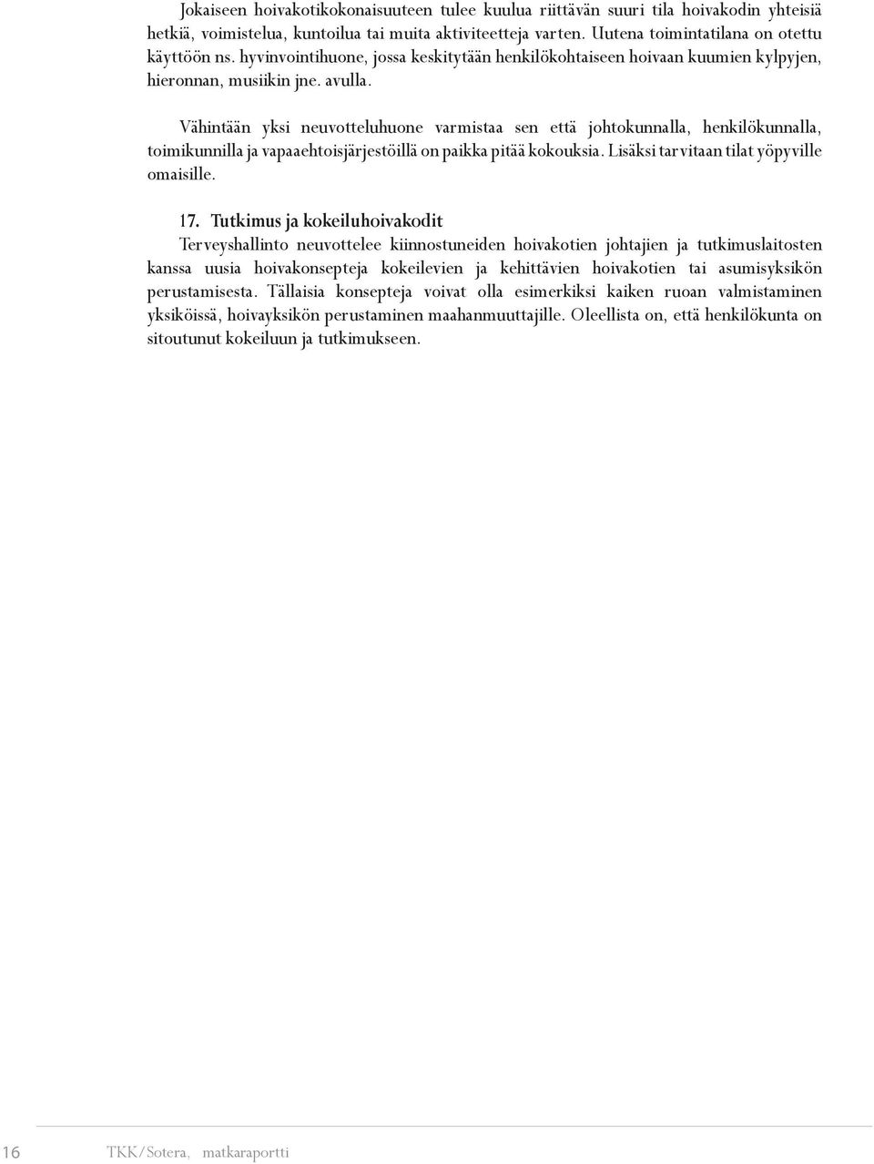 Vähintään yksi neuvotteluhuone varmistaa sen että johtokunnalla, henkilökunnalla, toimikunnilla ja vapaaehtoisjärjestöillä on paikka pitää kokouksia. Lisäksi tarvitaan tilat yöpyville omaisille. 17.