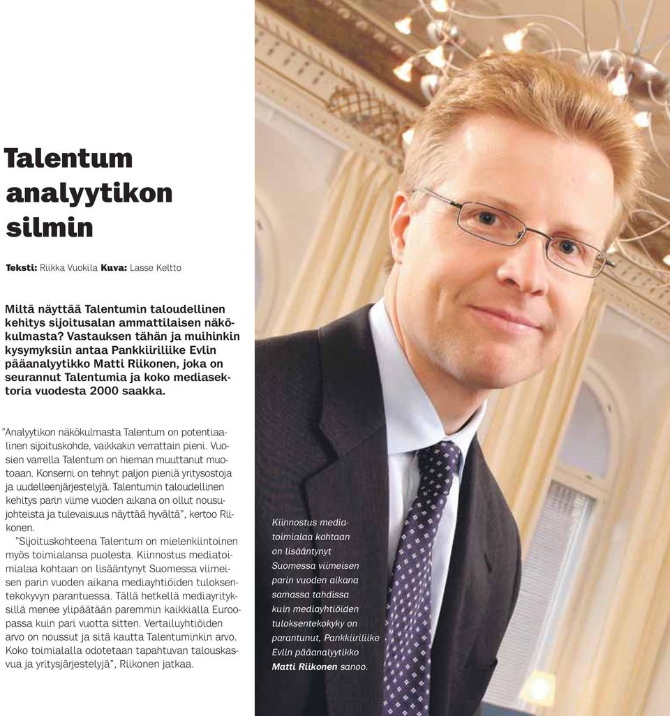 Analyytikon näkökulmasta Talentum on potentiaalinen sijoituskohde, vaikkakin verrattain pieni. Vuosien varrella Talentum on hieman muuttanut muotoaan.