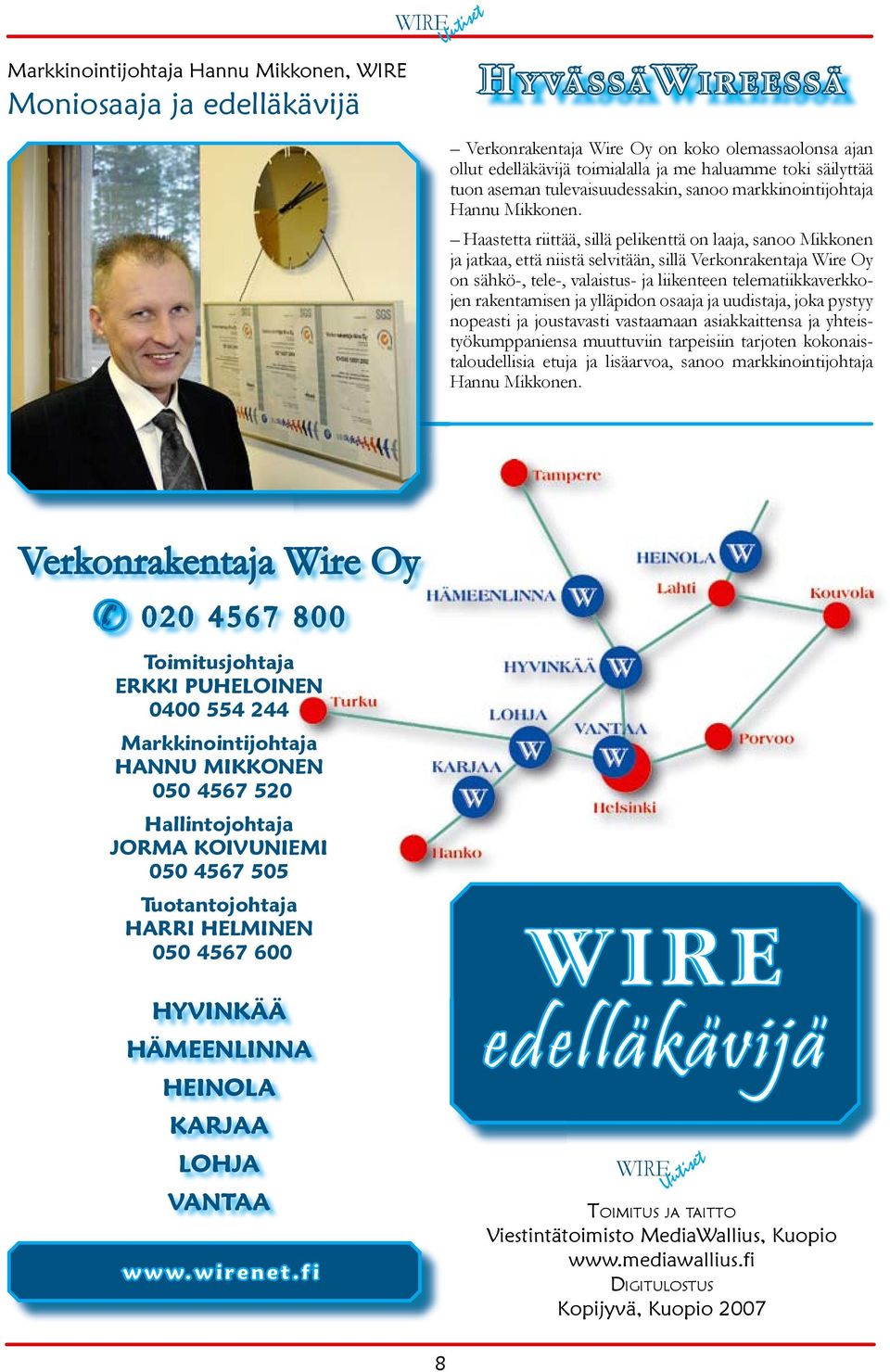 Haastetta riittää, sillä pelikenttä on laaja, sanoo Mikkonen ja jatkaa, että niistä selvitään, sillä Verkonrakentaja Wire Oy on sähkö-, tele-, valaistus- ja liikenteen telematiikkaverkkojen