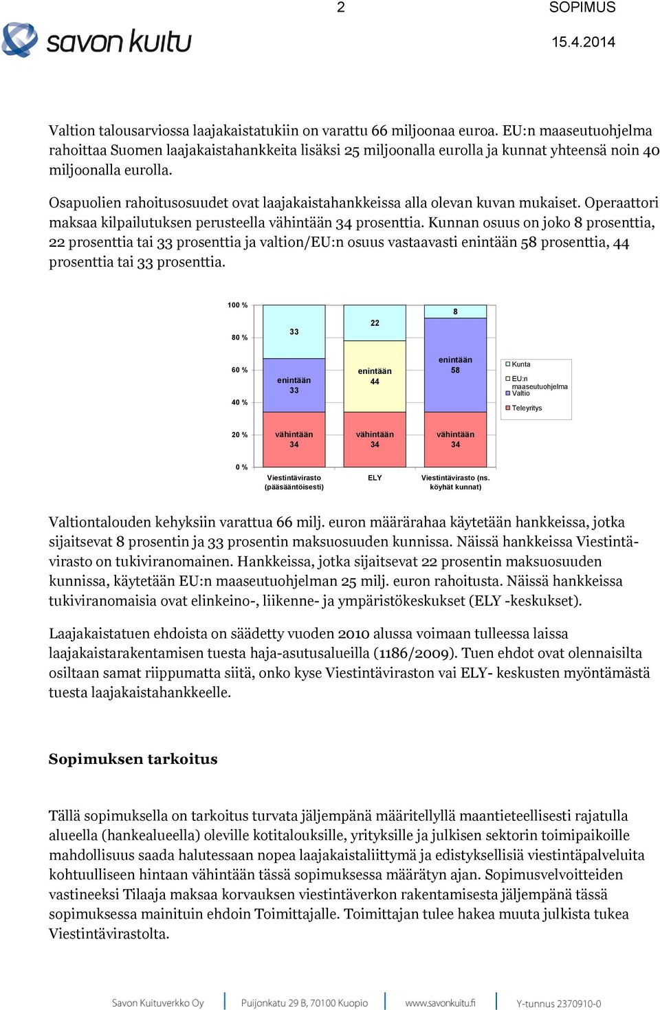 Osapuolien rahoitusosuudet ovat laajakaistahankkeissa alla olevan kuvan mukaiset. Operaattori maksaa kilpailutuksen perusteella vähintään 34 prosenttia.