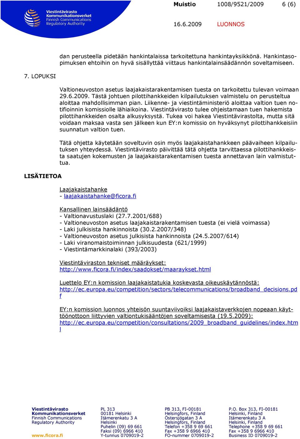 Tästä johtuen pilottihankkeiden kilpailutuksen valmistelu on perusteltua aloittaa mahdollisimman pian. Liikenne- ja viestintäministeriö aloittaa valtion tuen notifioinnin komissiolle lähiaikoina.