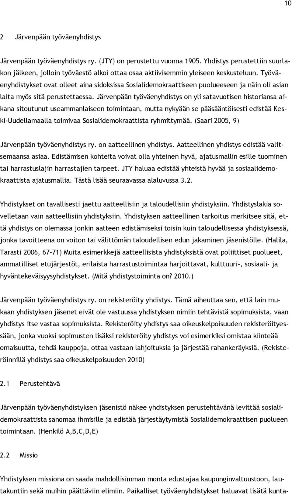 Työväenyhdistykset ovat olleet aina sidoksissa Sosialidemokraattiseen puolueeseen ja näin oli asian laita myös sitä perustettaessa.