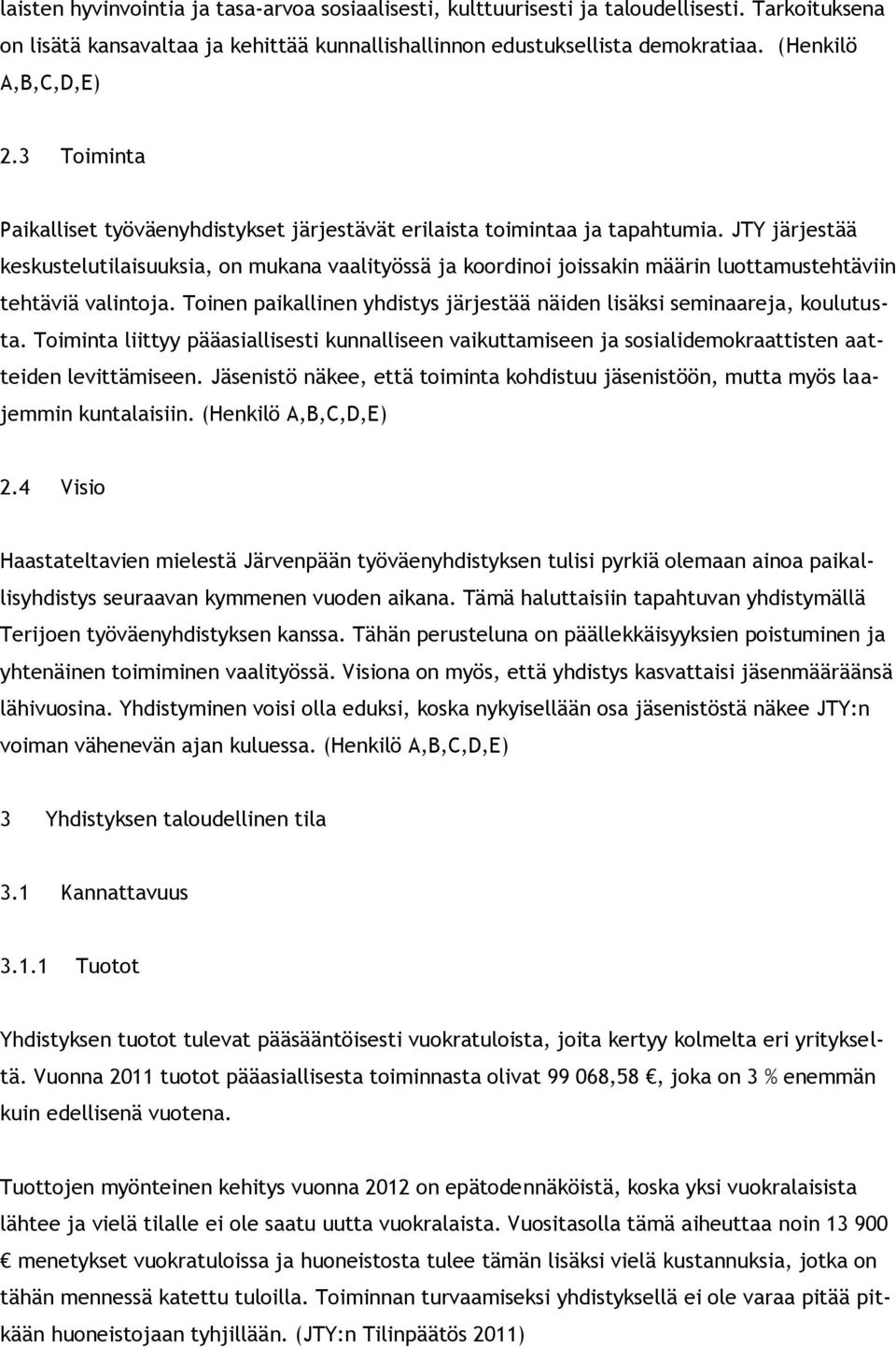 JTY järjestää keskustelutilaisuuksia, on mukana vaalityössä ja koordinoi joissakin määrin luottamustehtäviin tehtäviä valintoja.