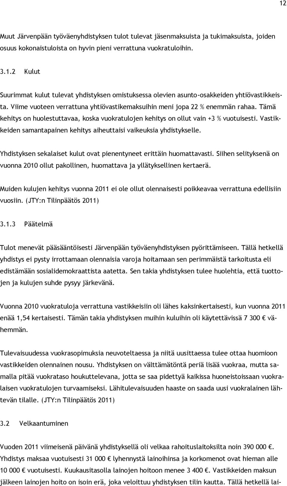 Vastikkeiden samantapainen kehitys aiheuttaisi vaikeuksia yhdistykselle. Yhdistyksen sekalaiset kulut ovat pienentyneet erittäin huomattavasti.