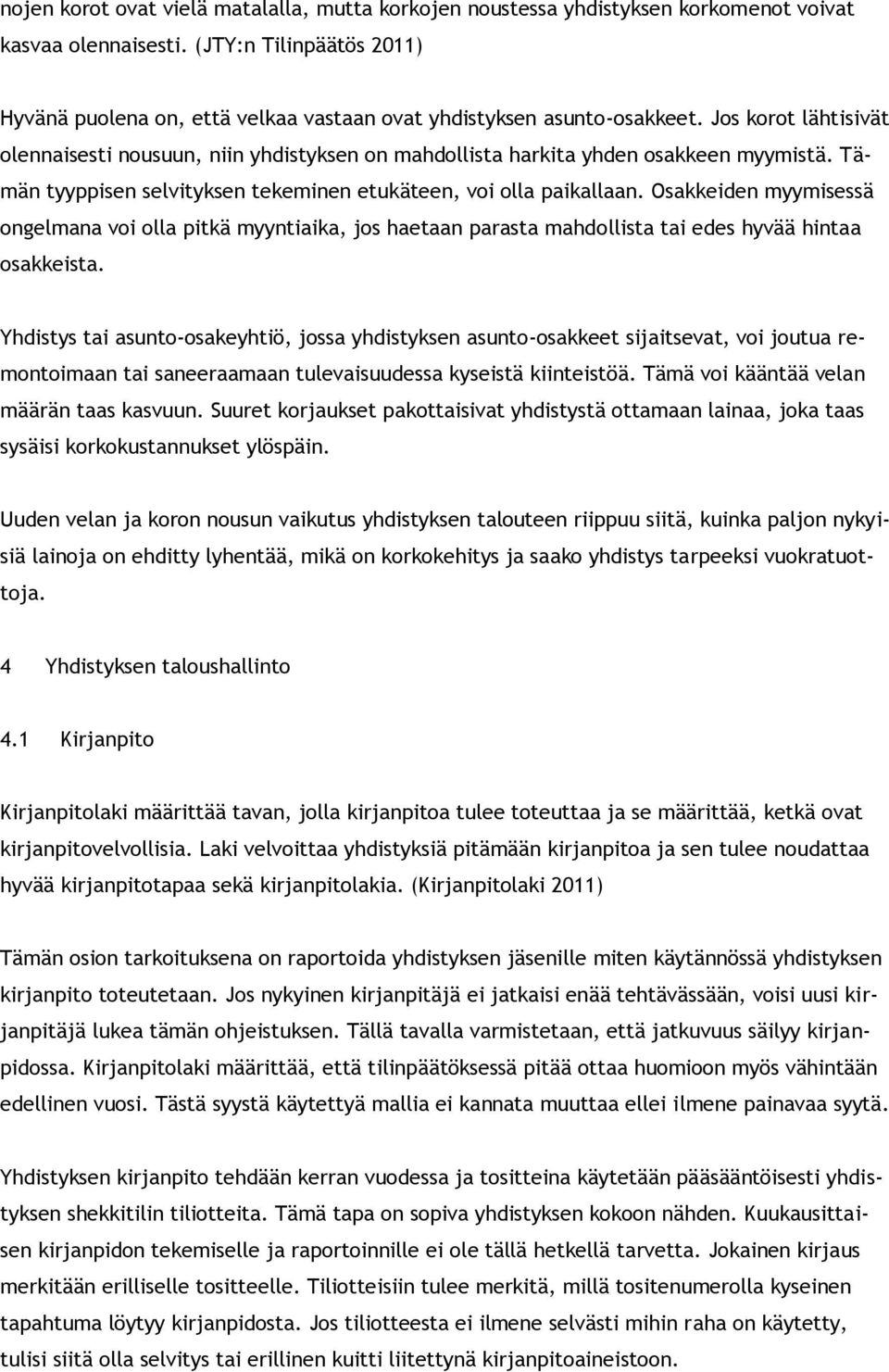 Jos korot lähtisivät olennaisesti nousuun, niin yhdistyksen on mahdollista harkita yhden osakkeen myymistä. Tämän tyyppisen selvityksen tekeminen etukäteen, voi olla paikallaan.