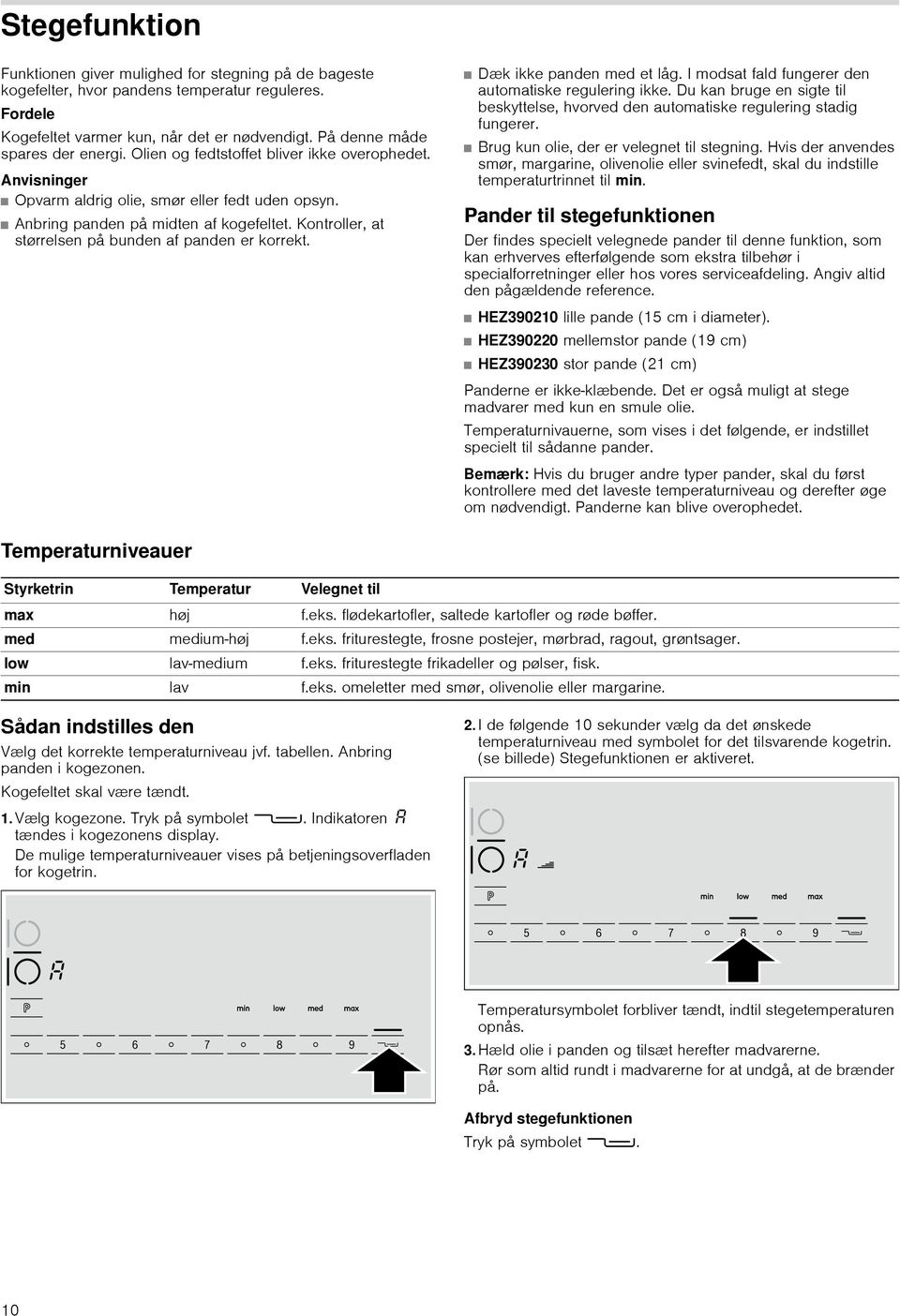 Kontroller, at størrelsen på bunden af panden er korrekt. Dæk ikke panden et låg. I modsat fald fungerer den automatiske regulering ikke.