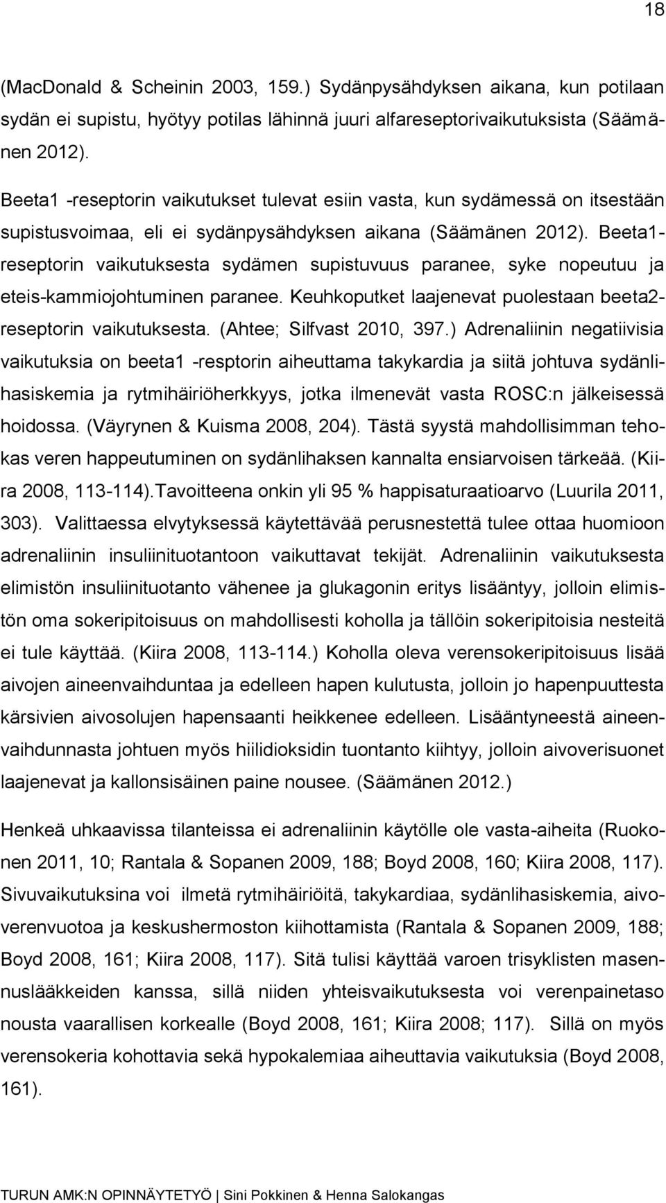 Beeta1- reseptorin vaikutuksesta sydämen supistuvuus paranee, syke nopeutuu ja eteis-kammiojohtuminen paranee. Keuhkoputket laajenevat puolestaan beeta2- reseptorin vaikutuksesta.