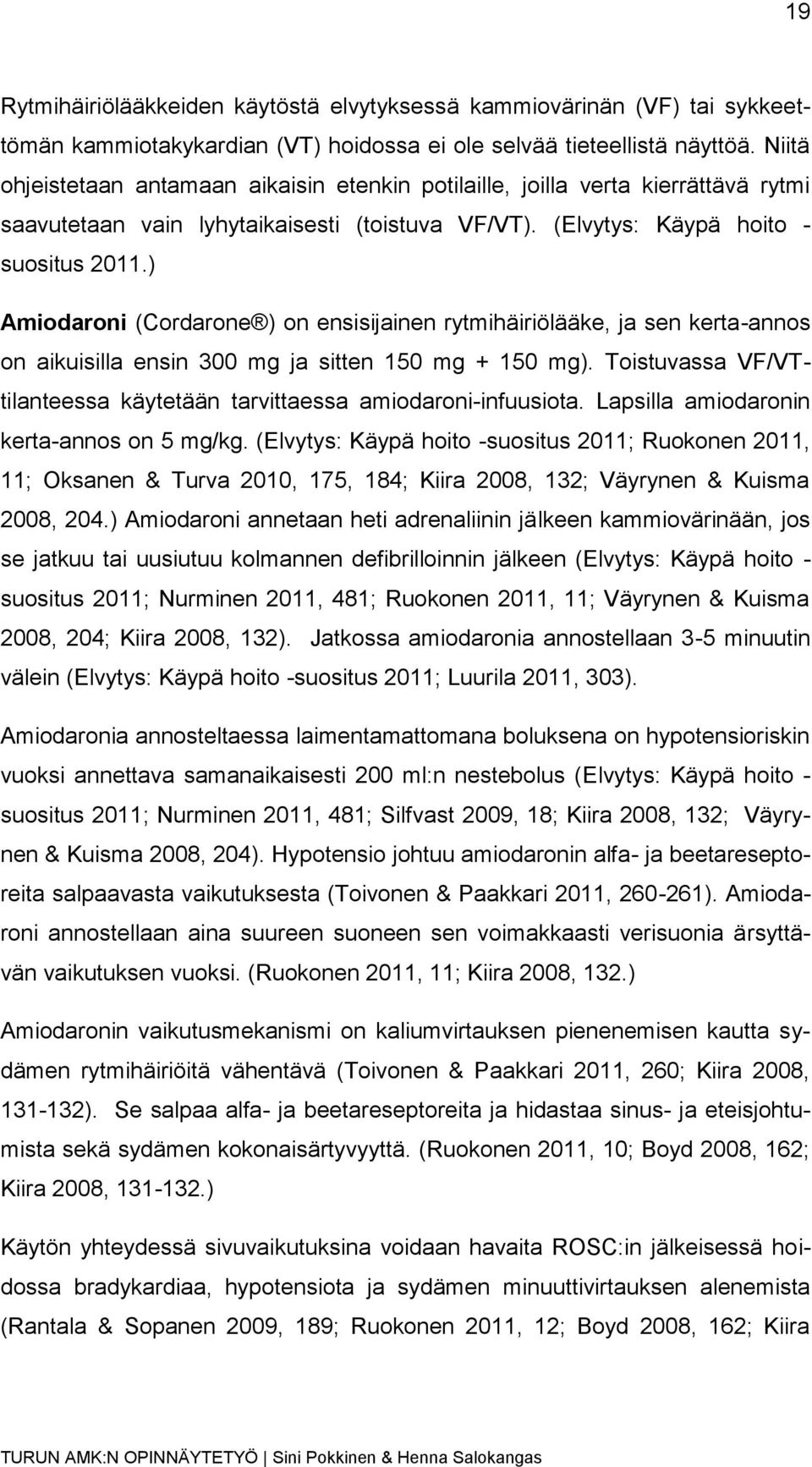 ) Amiodaroni (Cordarone ) on ensisijainen rytmihäiriölääke, ja sen kerta-annos on aikuisilla ensin 300 mg ja sitten 150 mg + 150 mg).