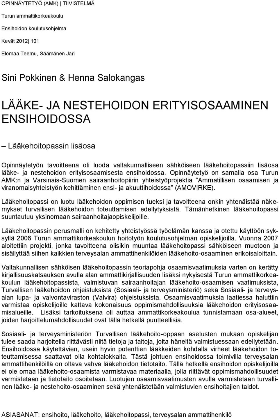 Opinnäytetyö on samalla osa Turun AMK:n ja Varsinais-Suomen sairaanhoitopiirin yhteistyöprojektia Ammatillisen osaamisen ja viranomaisyhteistyön kehittäminen ensi- ja akuuttihoidossa (AMOVIRKE).