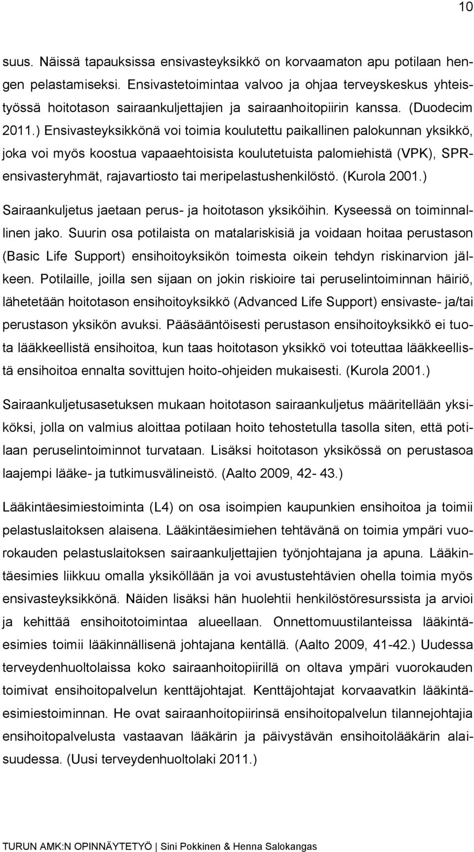 ) Ensivasteyksikkönä voi toimia koulutettu paikallinen palokunnan yksikkö, joka voi myös koostua vapaaehtoisista koulutetuista palomiehistä (VPK), SPRensivasteryhmät, rajavartiosto tai