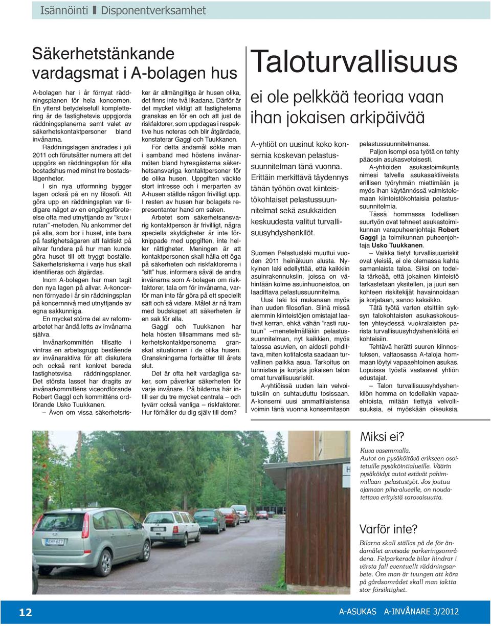 Räddningslagen ändrades i juli 2011 och förutsätter numera att det uppgörs en räddningsplan för alla bostadshus med minst tre bostadslägenheter.