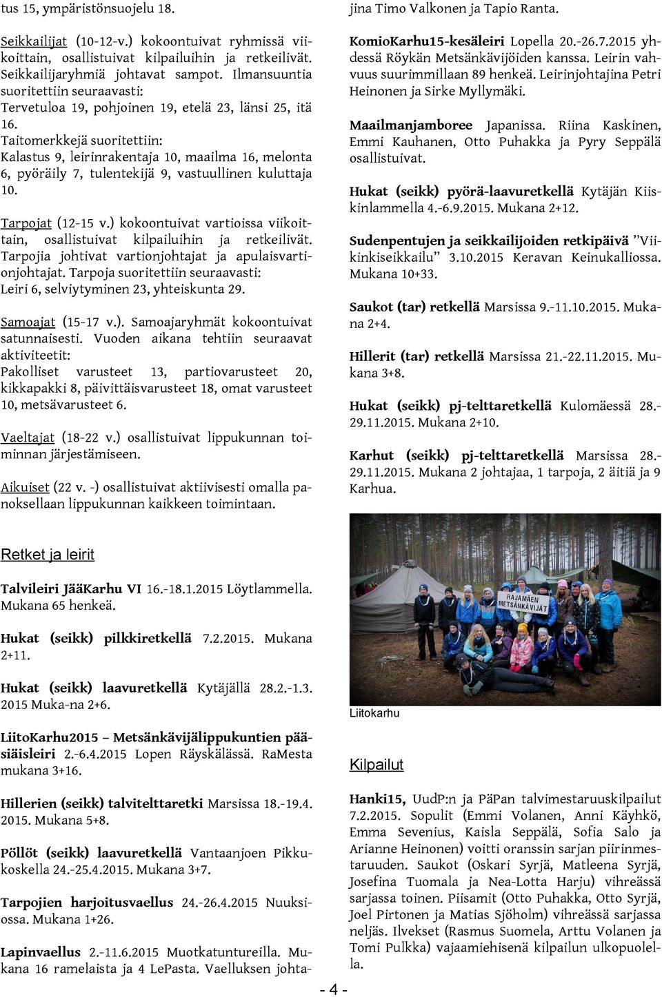 Taitomerkkejä suoritettiin: Kalastus 9, leirinrakentaja 10, maailma 16, melonta 6, pyöräily 7, tulentekijä 9, vastuullinen kuluttaja 10. KomioKarhu15-kesäleiri Lopella 20.-26.7.2015 yhdessä Röykän Metsänkävijöiden kanssa.