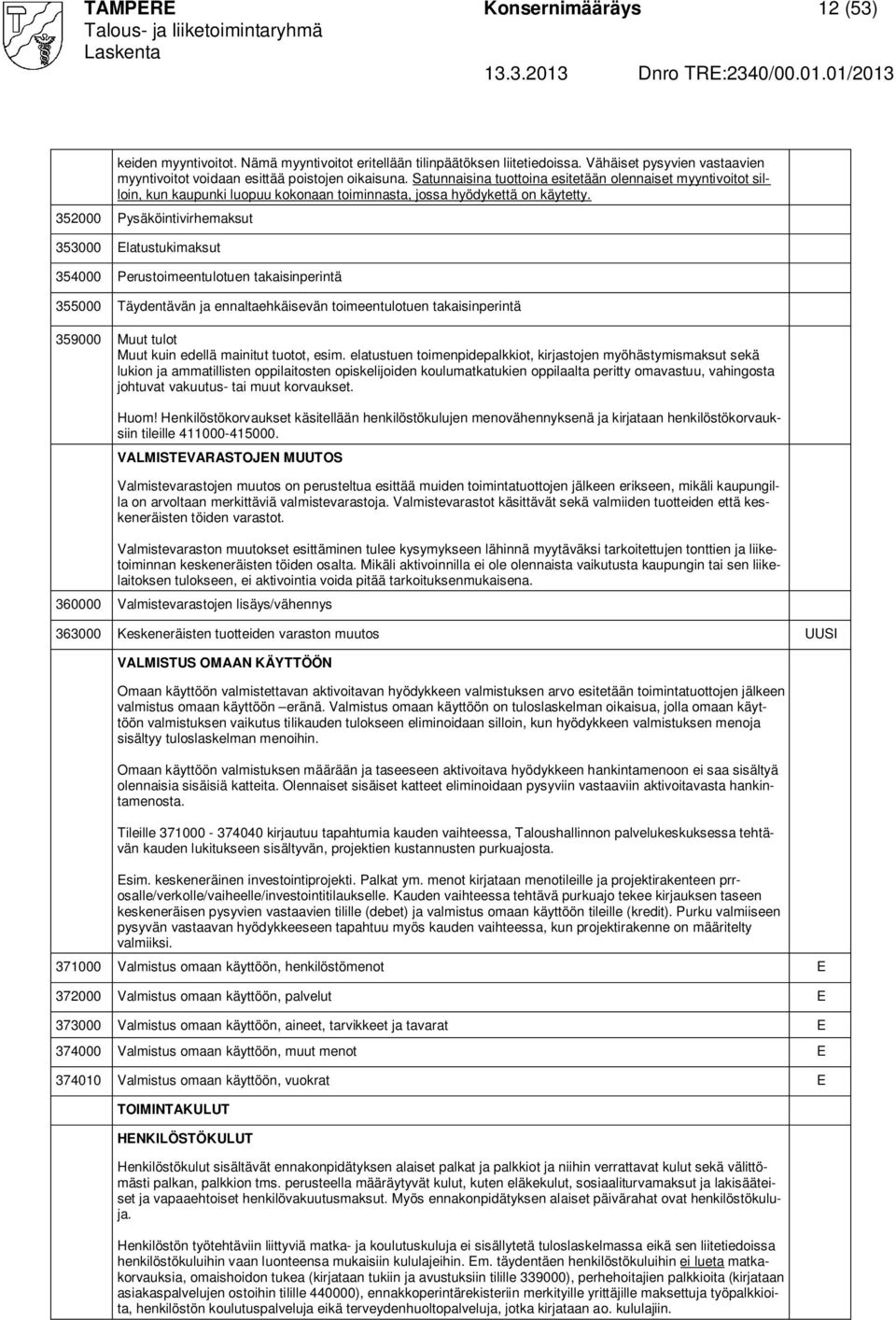 352000 Pysäköintivirhemaksut 353000 latustukimaksut 354000 Perustoimeentulotuen takaisinperintä 355000 Täydentävän ja ennaltaehkäisevän toimeentulotuen takaisinperintä 359000 Muut tulot Muut kuin