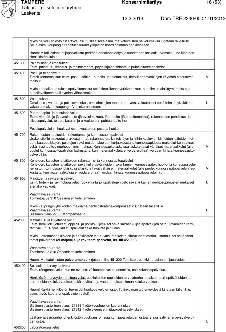 451300 Painatukset ja ilmoitukset sim. painatus-, ilmoitus- ja mainosmenot, pöytäkirjojen sidonta ja puhelinluettelon tiedot. 451400 Posti- ja telepalvelut Tietoliikennemaksut: esim.