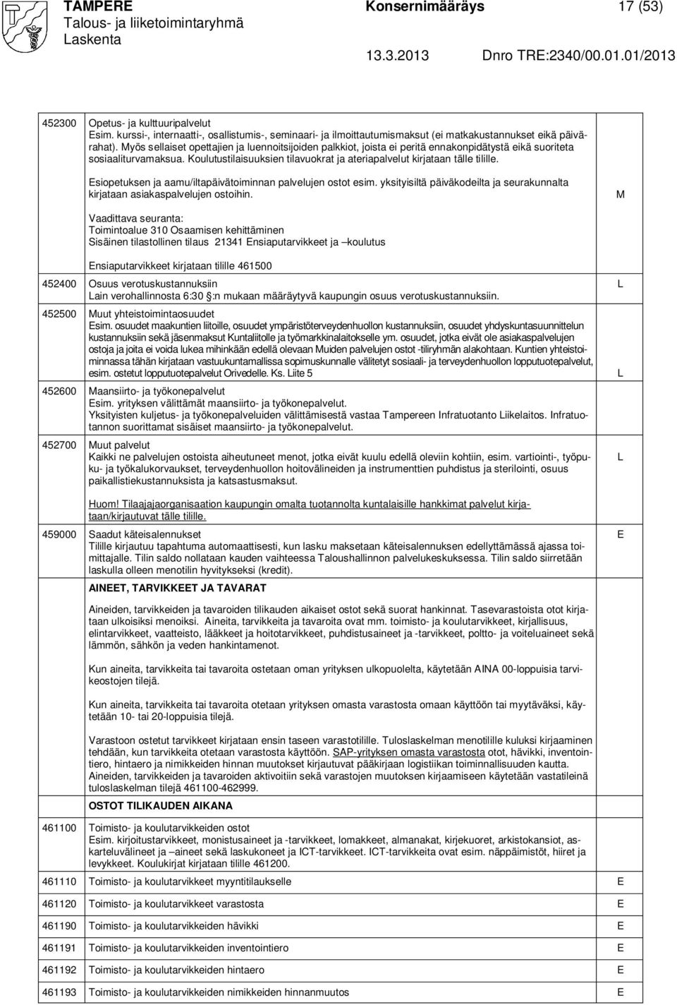 Koulutustilaisuuksien tilavuokrat ja ateriapalvelut kirjataan tälle tilille. siopetuksen ja aamu/iltapäivätoiminnan palvelujen ostot esim.