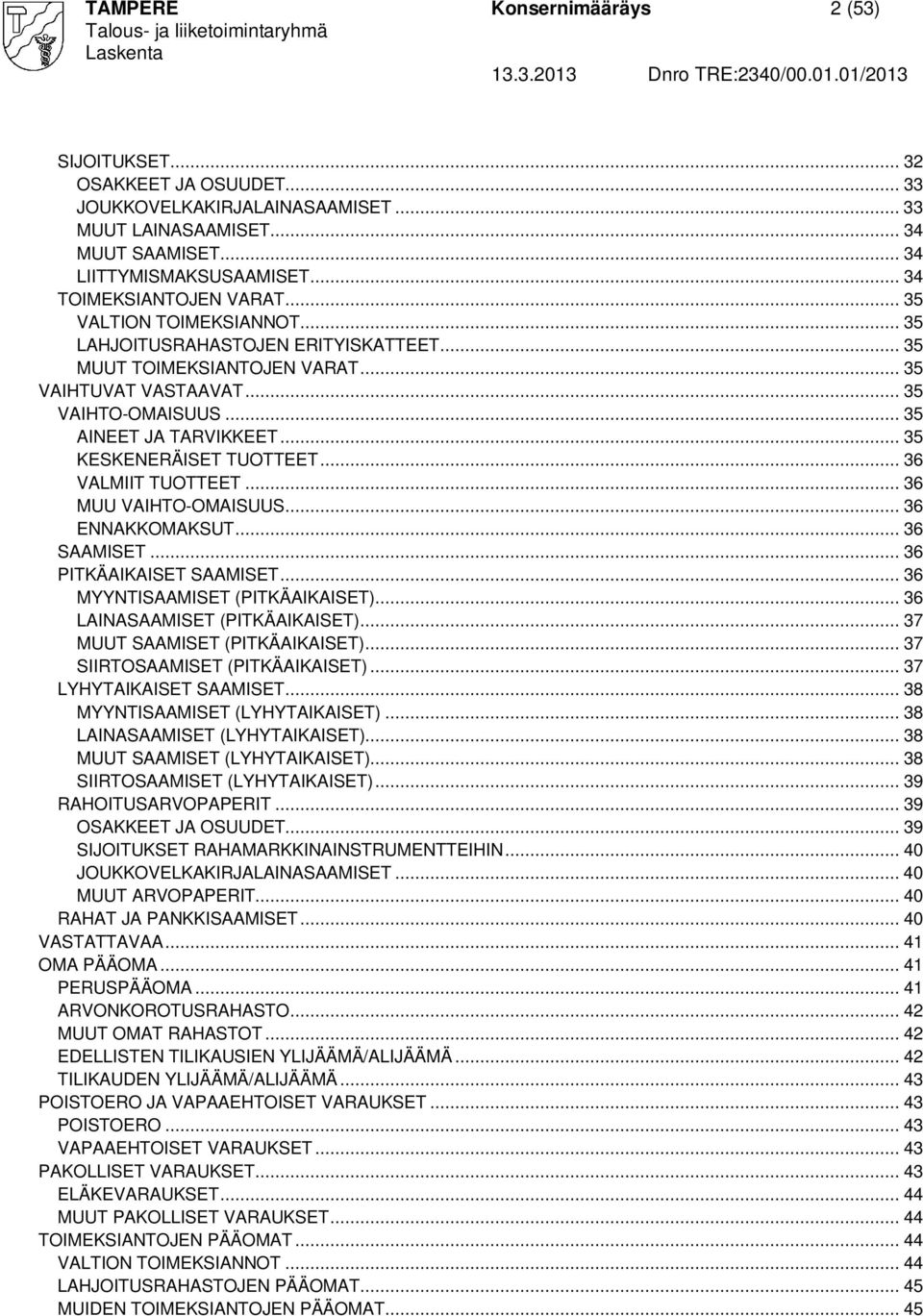 .. 36 VAMIIT TUOTTT... 36 MUU VAIHTO-OMAISUUS... 36 NNAKKOMAKSUT... 36 SAAMIST... 36 PITKÄAIKAIST SAAMIST... 36 MYYNTISAAMIST (PITKÄAIKAIST)... 36 AINASAAMIST (PITKÄAIKAIST).