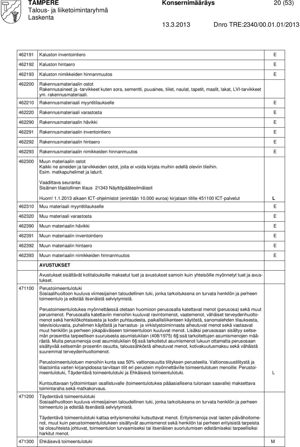 462210 Rakennusmateriaali myyntitilaukselle 462220 Rakennusmateriaali varastosta 462290 Rakennusmateriaalin hävikki 462291 Rakennusmateriaalin inventointiero 462292 Rakennusmateriaalin hintaero