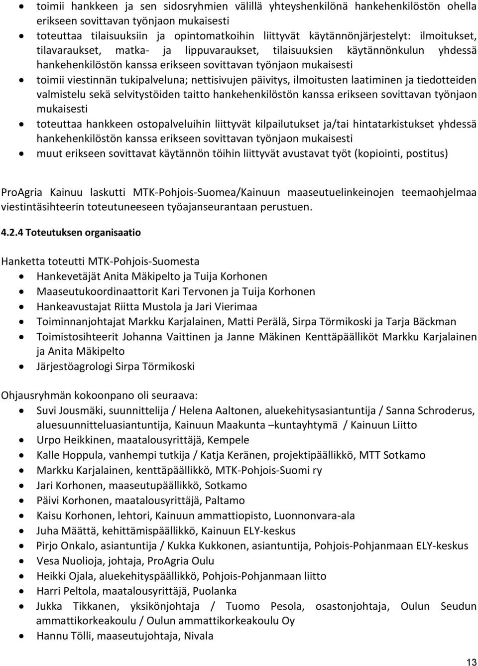 nettisivujen päivitys, ilmoitusten laatiminen ja tiedotteiden valmistelu sekä selvitystöiden taitto hankehenkilöstön kanssa erikseen sovittavan työnjaon mukaisesti toteuttaa hankkeen ostopalveluihin