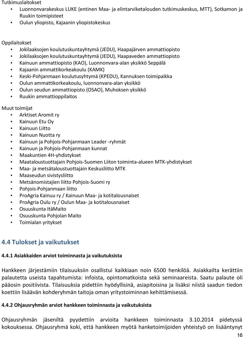 Kajaanin ammattikorkeakoulu (KAMK) Keski-Pohjanmaan koulutusyhtymä (KPEDU), Kannuksen toimipaikka Oulun ammattikorkeakoulu, luonnonvara-alan yksikkö Oulun seudun ammattiopisto (OSAO), Muhoksen