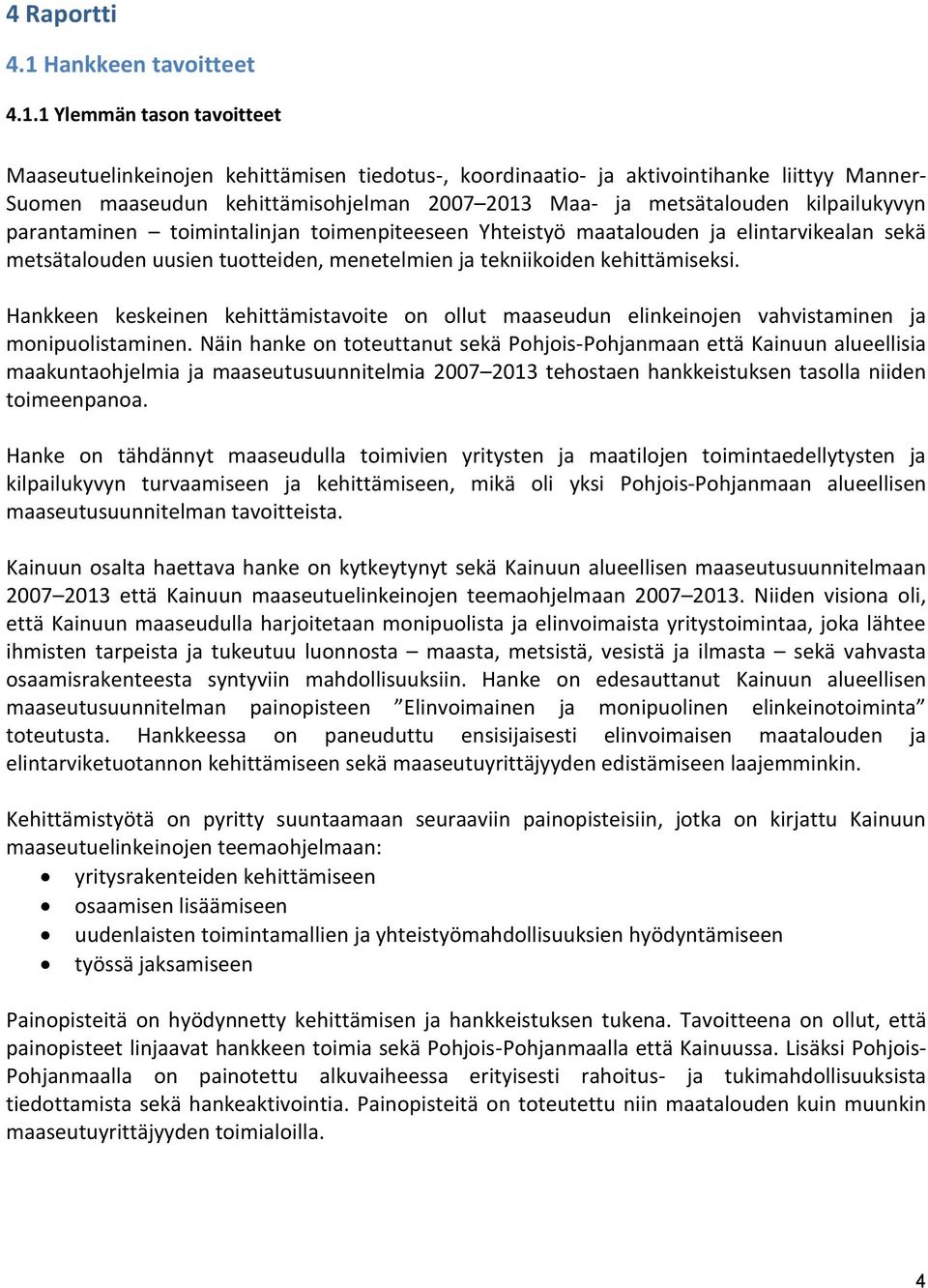 1 Ylemmän tason tavoitteet Maaseutuelinkeinojen kehittämisen tiedotus-, koordinaatio- ja aktivointihanke liittyy Manner- Suomen maaseudun kehittämisohjelman 2007 2013 Maa- ja metsätalouden