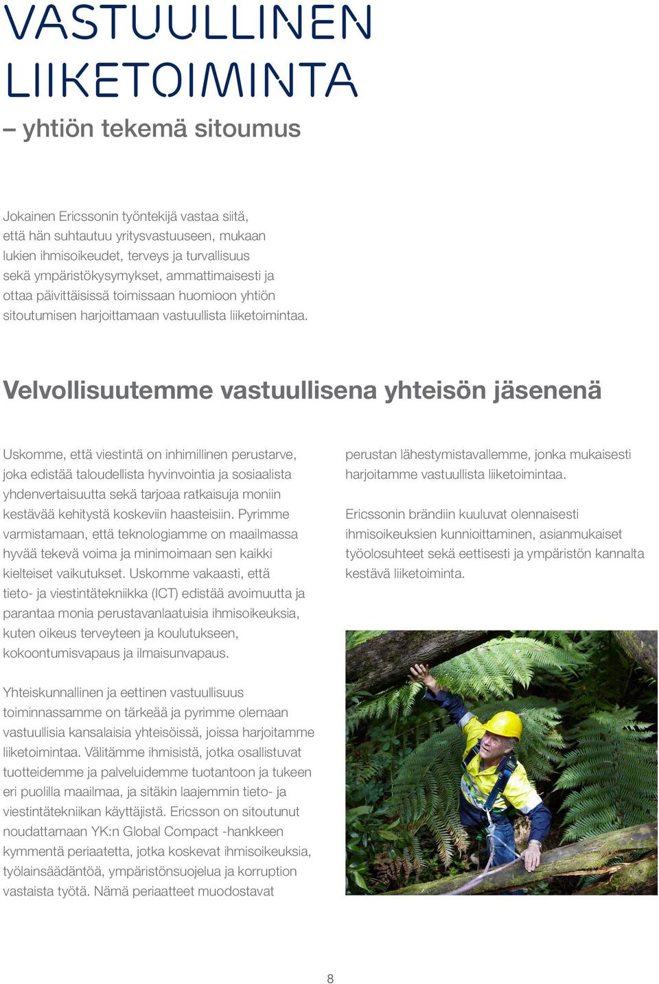 Velvollisuutemme vastuullisena yhteisön jäsenenä Uskomme, että viestintä on inhimillinen perustarve, joka edistää taloudellista hyvinvointia ja sosiaalista yhdenvertaisuutta sekä tarjoaa ratkaisuja