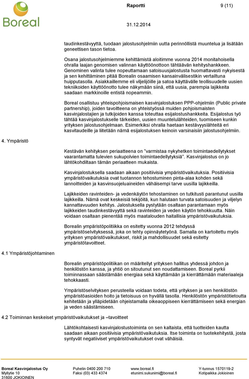 Genominen valinta tulee nopeuttamaan satoisuusjalostusta huomattavasti nykyisestä ja sen kehittäminen pitää Borealin osaamisen kansainvälisestikin vertailtuna huipputasolla.