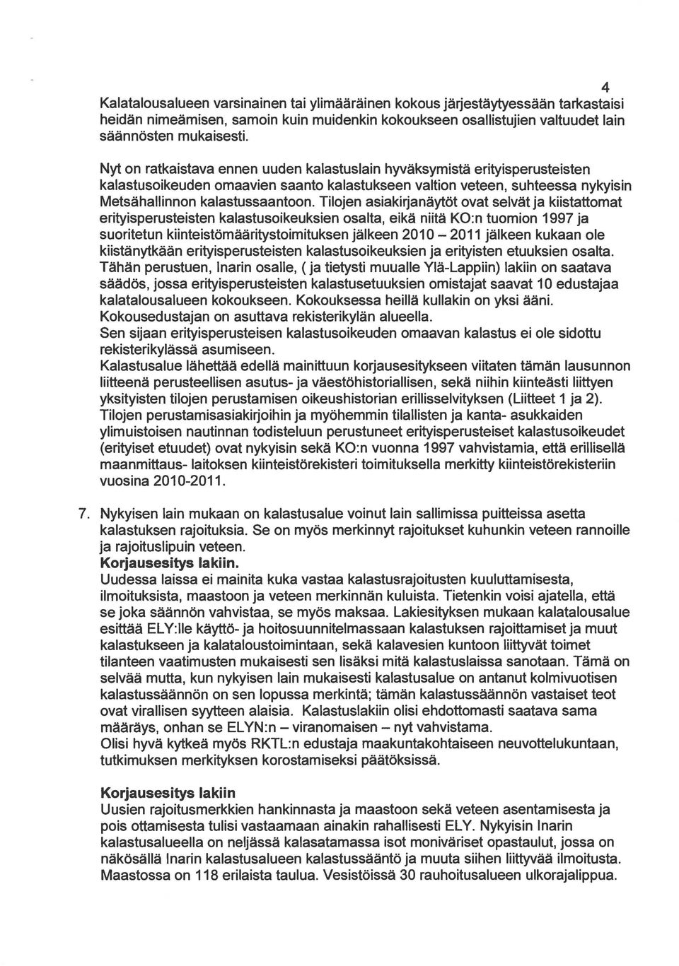 Tilojen asiakirjanäytöt ovat selvät ja kiistattomat erityisperusteisten kalastusoikeuksien osalta, eikä niitä KO:n tuomion 1997 ja suoritetun kiinteistömääritystoimituksen jälkeen 2010 2011 jälkeen