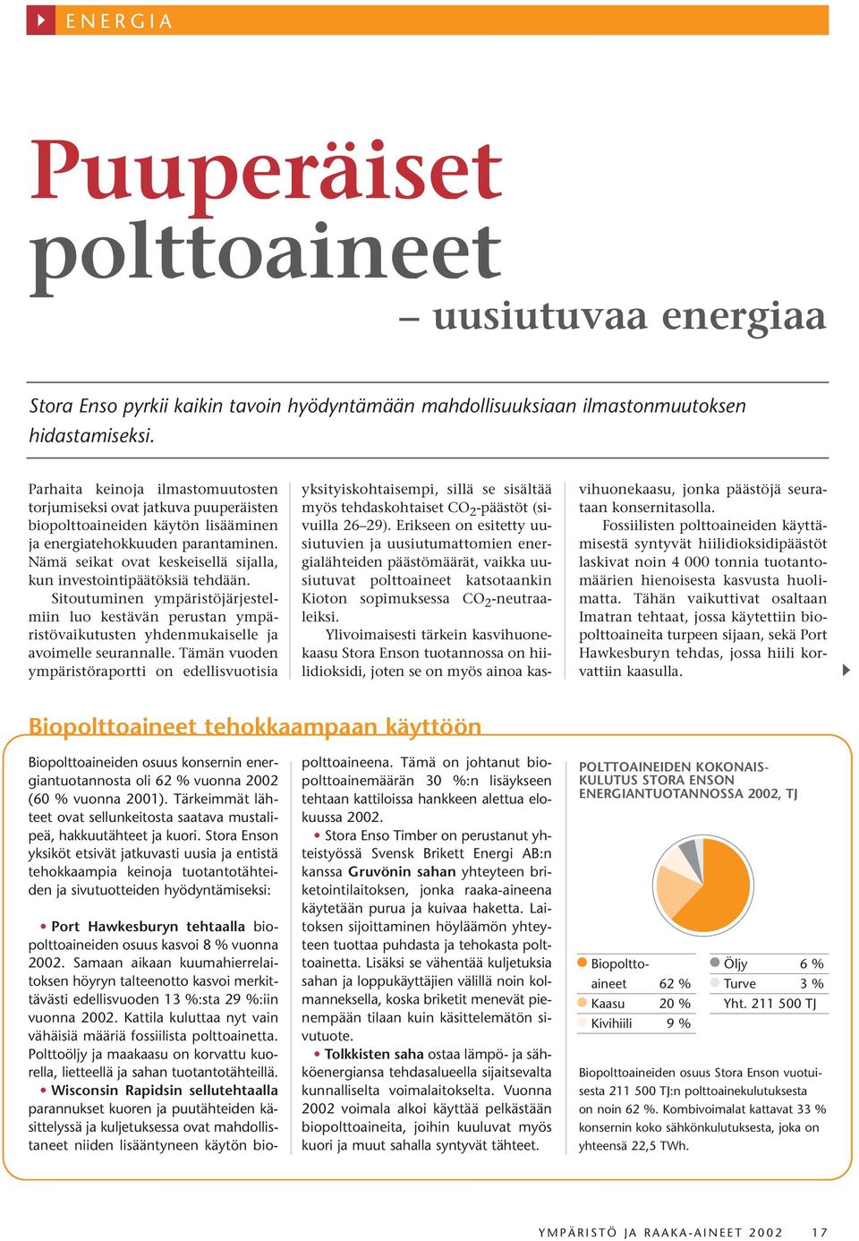 Nämä seikat ovat keskeisellä sijalla, kun investointipäätöksiä tehdään. Sitoutuminen ympäristöjärjestelmiin luo kestävän perustan ympäristövaikutusten yhdenmukaiselle ja avoimelle seurannalle.