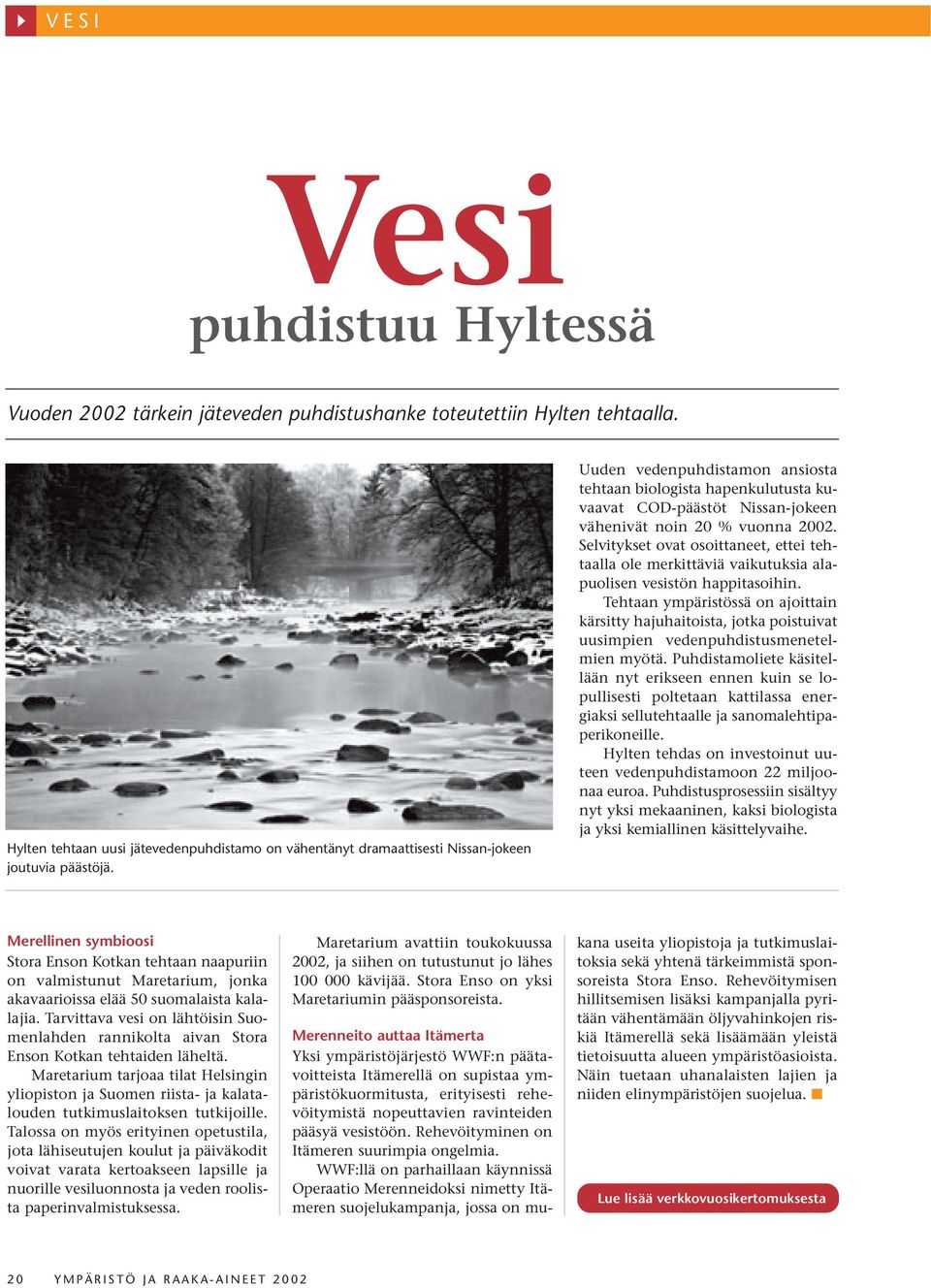 Uuden vedenpuhdistamon ansiosta tehtaan biologista hapenkulutusta kuvaavat COD-päästöt Nissan-jokeen vähenivät noin 20 % vuonna 2002.