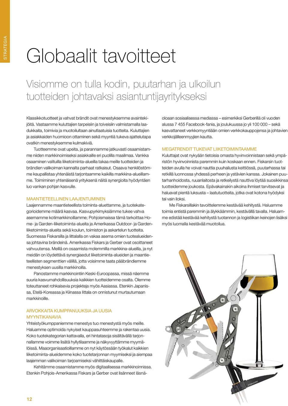 Kuluttajien ja asiakkaiden huomioon ottaminen sekä myyntiä tukeva ajattelutapa ovatkin menestyksemme kulmakiviä.