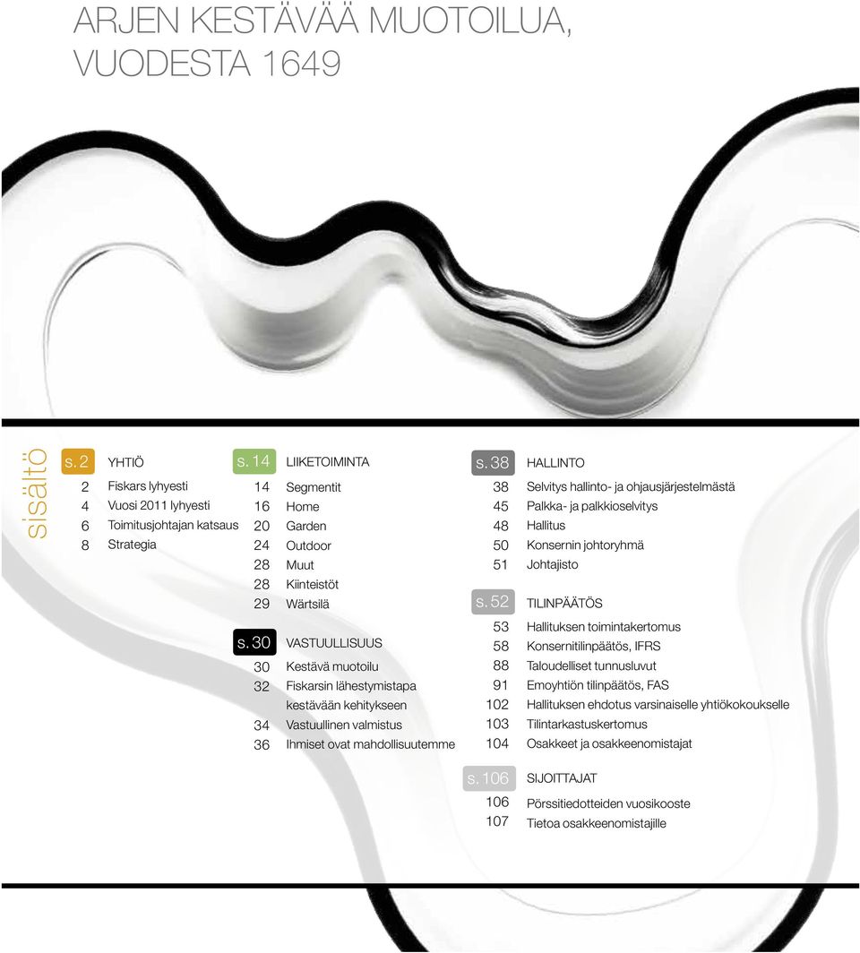 30 30 32 34 36 VASTUULLISUUS Kestävä muotoilu Fiskarsin lähestymistapa kestävään kehitykseen Vastuullinen valmistus Ihmiset ovat mahdollisuutemme 53 58 88 91 102 103 104 s.