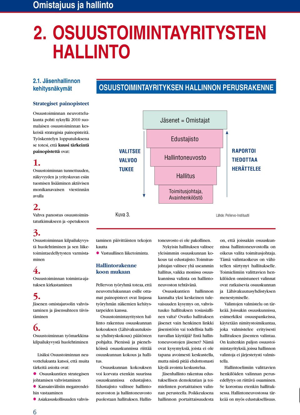 strategisia painopisteitä. Työskentelyn lopputuloksena se totesi, että kuusi tärkeintä painopistettä ovat: 1.