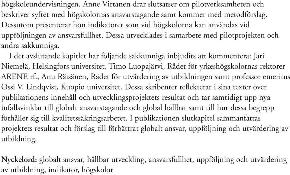 I det avslutande kapitlet har följande sakkunniga inbjudits att kommentera: Jari Niemelä, Helsingfors universitet, Timo Luopajärvi, Rådet för yrkeshögskolornas rektorer ARENE rf.