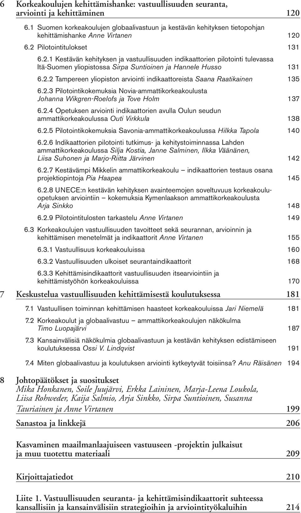 6.2 Pilotointitulokset 131 6.2.1 Kestävän kehityksen ja vastuullisuuden indikaattorien pilotointi tulevassa Itä-Suomen yliopistossa Sirpa Suntioinen ja Hannele Husso 131 6.2.2 Tampereen yliopiston arviointi indikaattoreista Saana Raatikainen 135 6.