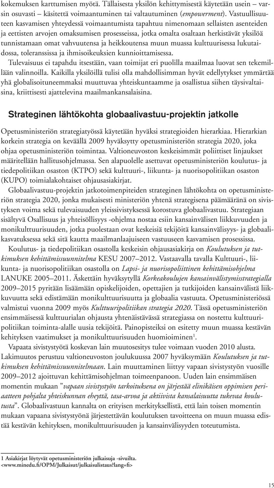 omat vahvuutensa ja heikkoutensa muun muassa kulttuurisessa lukutaidossa, toleranssissa ja ihmisoikeuksien kunnioittamisessa.