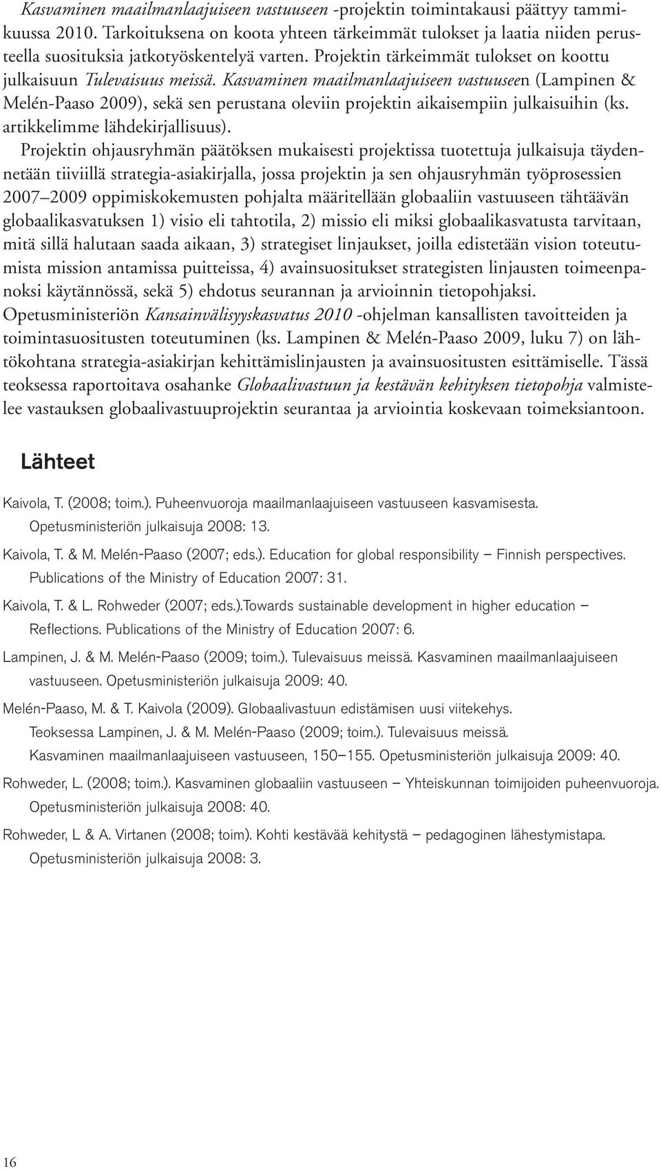 Kasvaminen maailmanlaajuiseen vastuuseen (Lampinen & Melén-Paaso 2009), sekä sen perustana oleviin projektin aikaisempiin julkaisuihin (ks. artikkelimme lähdekirjallisuus).
