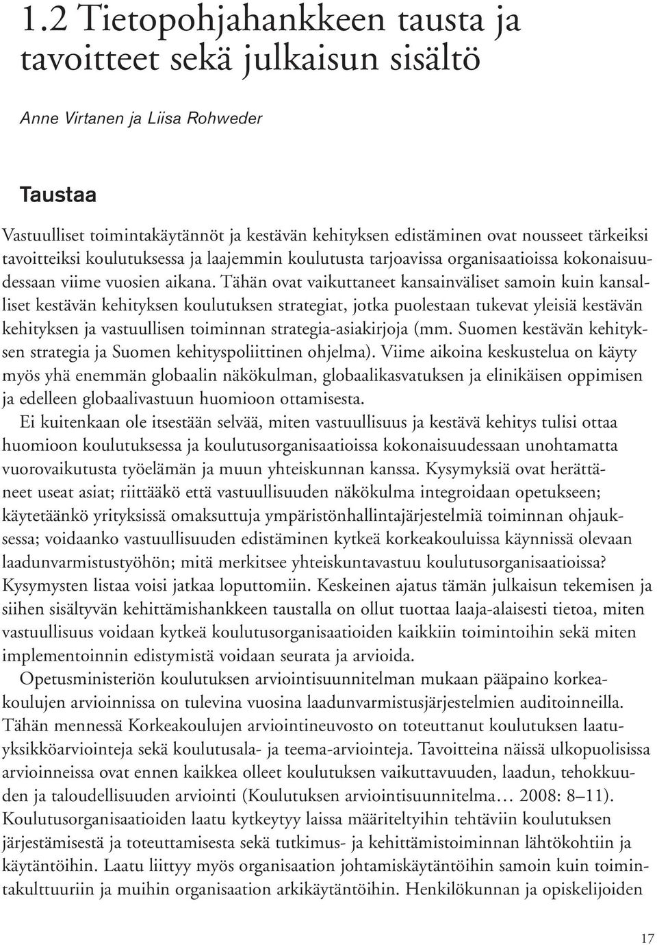 Tähän ovat vaikuttaneet kansainväliset samoin kuin kansalliset kestävän kehityksen koulutuksen strategiat, jotka puolestaan tukevat yleisiä kestävän kehityksen ja vastuullisen toiminnan